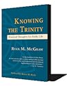 Knowing the Trinity by Ryan M. McGraw Knowing the Trinity by Ryan M. McGraw