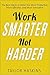 Work Smarter, Not Harder: The Best Hacks to Make You More Productive, More Effective, and More Innovative