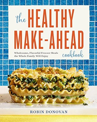 The Healthy Make-Ahead Cookbook: Wholesome, Flavorful Freezer Meals the Whole Family Will Enjoy (Kindle Edition)