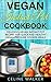 Vegan Instant Pot Cookbook: Delicious Vegan Instant Pot Recipes for Quick and Healthy Pressure Cooker Meals