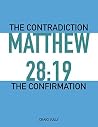 Matthew 28:19: The Contradiction - The Confirmation Matthew 28:19: The Contradiction - The Confirmation