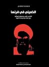 الخميني في فرنسا: الأكاذيب الكبرى والحقائق الموثقة حول قصة حياته وحادثة الثورة