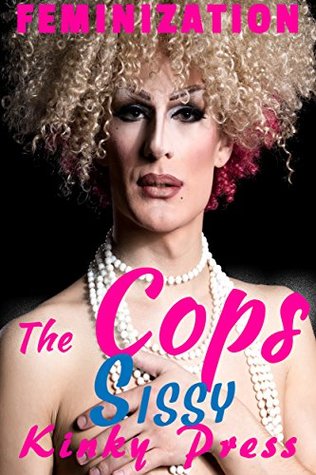 The Cops Sissy Part 1 Smooth Legs: Extreme Fetish Taboo Feminization Sissification (Kinky Press Sissies Book 5)