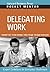 Delegating Work: Expert Solutions to Everyday Challenges (Pocket Mentor)