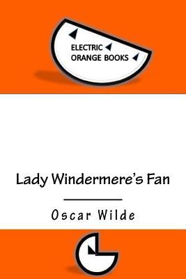 Lady Windermere's Fan: Includes Fresh-Squeezed MLA Style Citations for Scholarly Secondary Sources, Peer-Reviewed Journal Articles and Critical Essays