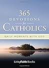 365 Devotions for Catholics: Daily Moments with God 365 Devotions for Catholics: Daily Moments with God