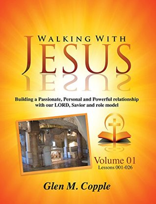 Walking With Jesus - Volume 01: Building a Passionate, Personal and Powerful relationship with our LORD, Savior and role model (Kindle Edition)
