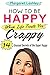 How To Be Happy When Life Treats You Crappy: 14 Unusual Secrets of the Super Happy