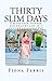 Thirty Slim Days: Create your slender and healthy life in a fun and enjoyable way