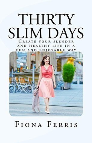Thirty Slim Days: Create your slender and healthy life in a fun and enjoyable way (Kindle Edition)