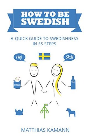 How to be Swedish: A Quick Guide to Swedishness - in 55 Steps (Kindle Edition)