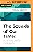 Sounds of Our Times, The
