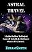 ASTRAL TRAVEL: A Guide On How To Project Yourself Astrally & Visit Inner Planes of Existence
