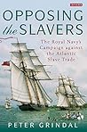 Opposing the Slavers: The Royal Navy’s Campaign against the Atlantic Slave Trade Opposing the Slavers: The Royal Navy’s Campaign against the Atlantic Slave Trade