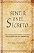 Sentir es el Secreto (Spanish Edition)