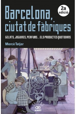 Barcelona, ciutat de fàbriques. Gelats, joguines, perfums… els productes quotidians (Paperback)