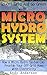 Go Off Grid And Go Green With Micro Hydro System: How A Micro Hydro System Can Provide Your Off-Grid Home With Electricity: (Hydro Power, Hydropower, DIY Hydroelectric Generator, Power Generation)