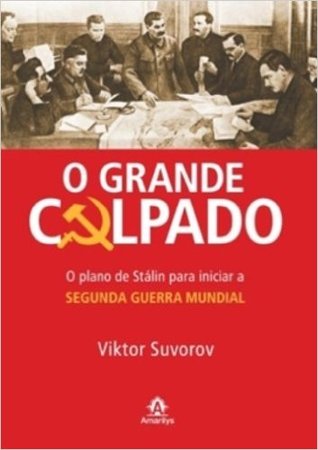 O Grande Culpado. O Plano de Stálin Para Iniciar a Segunda Guerra Mundial