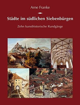Städte im südlichen Siebenbürgen: Zehn kunsthistorische Rundgänge