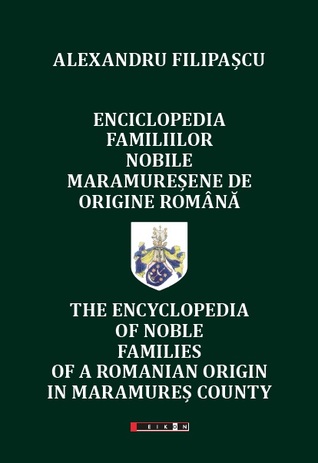 Enciclopedia familiilor nobile maramureșene de origine română / The encyclopedia of noble families of a romanian origin in Maramureș county
