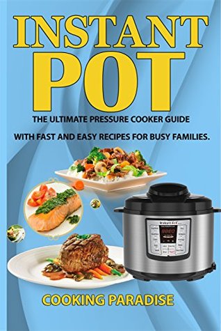 Instant POT Cookbook: The Ultimate Pressure Cooker Guide With Fast and Easy Recipes For Busy Families(Electric Pressure Cooker Cookbook,Slow cooker book,instant ... cooker recipes,pressure cooker recipes)