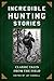Incredible Hunting Stories: Classic Tales from the Field
