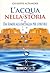 L'acqua nella storia. Dai Sumeri alla battaglia per l'oro blu