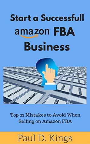 Start a Successful Amazon FBA Business: Top 22 Mistakes to Avoid When Selling on Amazon FBA (Kindle Edition)