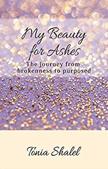 My Beauty for Ashes: The journey from brokenness to purposed