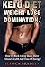 Keto Diet Weight Loss Domination! How to Rock a Sexy Body, Have Vibrant Health and Tons of Energy! (Ketogenic Diet, Paleo, Low Carb, Anti-Inflammatory, Ketogenic Recipes, Healthy Diet)