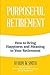 Purposeful Retirement: How to Bring Happiness and Meaning to Your Retirement
