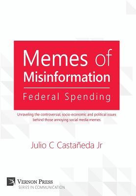 Memes of Misinformation: Federal Spending: Unraveling the controversial, socio-economic and political issues behind those annoying social media memes (Vernon Communication)
