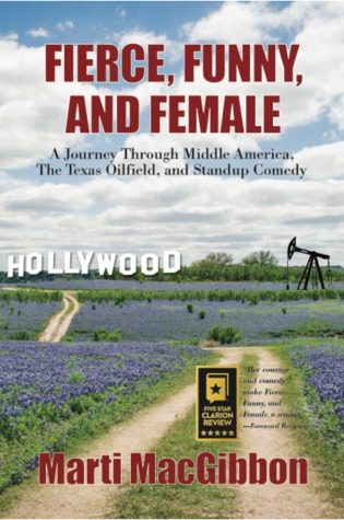 Fierce, Funny, and Female: A Journey Through Middle America, the Texas Oil Field, and Standup Comedy