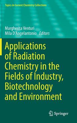 Applications of Radiation Chemistry in the Fields of Industry, Biotechnology and Environment (Topics in Current Chemistry Collections)