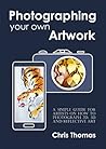 Photographing your own artwork: A simple guide for artists on how to photograph 2D, 3D and reflective art