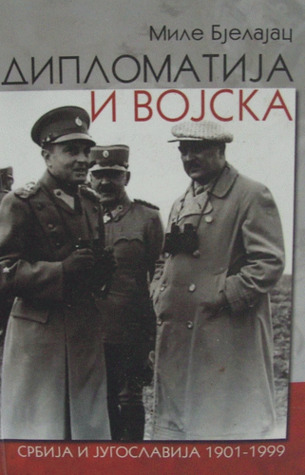 Diplomatija i vojska - Srbija i Jugoslavija 1901-1999