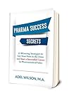 Pharma Success Secrets: 12 Winning Strategies to get your foot in the Door and Launch a successful career in Pharmaceutical Sales