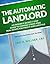 The Automatic Landlord: An Insider's Guide to The 7 Steps to Owning Stress-Free Real Estate for Unlimited Profits And The Ultimate Lifestyle