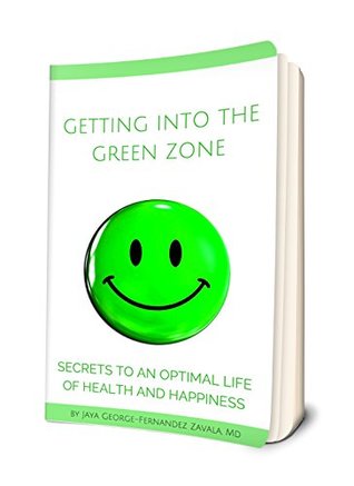 Getting Into The Green Zone Secrets To An Optimal Life Of Health And Happiness By Jaya George Fernandez Zavala