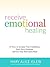 Receive Emotional Healing: 10 Ways to Increase Your Confidence, Heal Toxic Emotions and Get Your Motivation Back