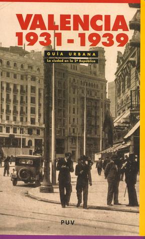 Valencia 1931 - 1939: Guía urbana. La ciudad en la 2ª República (Paperback)