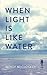 When Light is Like Water