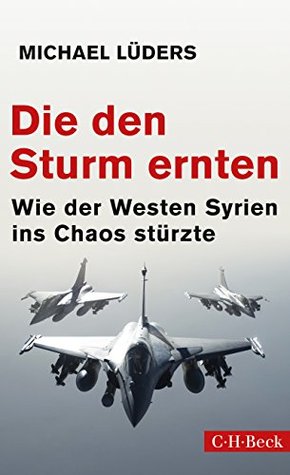 Die den Sturm ernten: Wie der Westen Syrien ins Chaos stürzte (Kindle Edition)