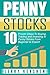 Penny Stocks: 10 Proven Steps To Buying, Trading, and Investing in Penny Stocks From Beginner to Expert (Penny Stocks Guide Book 1)