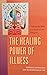 The Healing Power of Illnes...