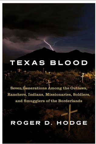 Texas Blood: Seven Generations Among the Outlaws, Ranchers, Indians, Missionaries, Soldiers, and Smugglers of the Borderlands (Hardcover)