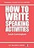 How To Write Speaking Activities by Sarah  Cunningham