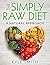 The Simply Raw Diet; Raw Food Diet To Lose Weight And Improve Health: A Natural Approach (Weight Loss, Diet, Health, Food)
