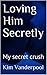 Loving Him Secretly: My secret crush