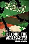 Beyond the Arab Cold War by Asher Orkaby Beyond the Arab Cold War by Asher Orkaby